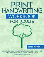 Print Handwriting Workbook for Adults: Advanced Print Handwriting Worksheets with Fun and Intriguing Facts about Nature for a Meaningful Practice