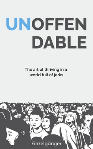 Unoffendable: The Art of Thriving in a World Full of Jerks