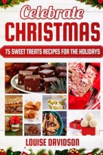 Celebrate Christmas 75 Sweet Treats Recipes for the Holidays: ***Black & White Edition*** Delicious and Easy recipes for making Fudges, Toffees, Britt