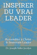 Inspirer Du Vrai Leader: Ressembler ? Christ, le Souverain Leader