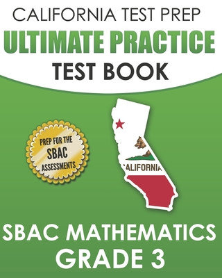 CALIFORNIA TEST PREP Ultimate Practice Test Book SBAC Mathematics Grade 3: Complete Preparation for the Smarter Balanced Tests