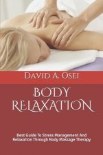 Body Relaxation: Best Guide To Stress Management And Relaxation Through Body Massage Therapy