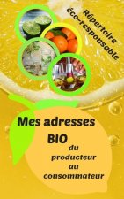 Mes adresses BIO: Répertoriez vos adresses de producteurs en agriculture biologique, en vente directe, ou artisans. Ce livret apporte fl