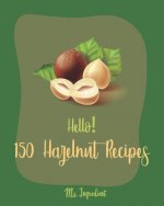 Hello! 150 Hazelnut Recipes: Best Hazelnut Cookbook Ever For Beginners [Book 1]