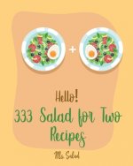 Hello! 333 Salad for Two Recipes: Best Salad for Two Cookbook Ever For Beginners [Book 1]