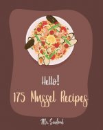 Hello! 175 Mussel Recipes: Best Mussel Cookbook Ever For Beginners [Book 1]