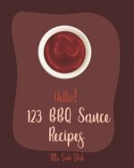 Hello! 123 BBQ Sauce Recipes: Best BBQ Sauce Cookbook Ever For Beginners [Book 1]