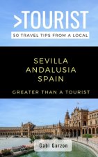 Greater Than a Tourist- Sevilla Andalusia Spain: 50 Travel Tips from a Local