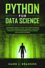 Python for Data Science: A Beginners Guide to Learn Data Science Process With Python Programming Language. A Practical Approach to Key Framewor