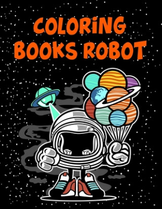 Coloring Books Robot: Coloring Books Robot, Robot Coloring Book For Toddlers. 70 Pages 8.5