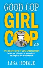 Good Cop Girl Cop 2.0: The Secret Life of Law Enforcement: What You Still Want To Know About Policing But Are Afraid To Ask