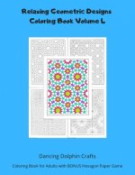 Relaxing Geometric Designs Coloring Book Volume 4: Coloring Book for Adults with BONUS Hexagon Paper Game
