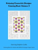 Relaxing Geometric Designs Coloring Book Volume 3: Coloring Book for Adults with BONUS Hexagon Paper Game