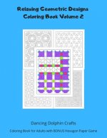 Relaxing Geometric Designs Coloring Book Volume 2: Coloring Book for Adults with BONUS Hexagon Paper Game