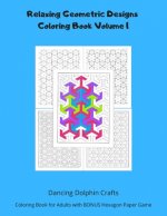 Relaxing Geometric Designs Coloring Book Volume 1: Coloring Book for Adults with BONUS Hexagon Paper Game