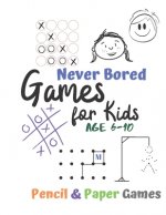 Games for Kids Age 6-10: Never Bored --Paper & Pencil Games: 2 Player Activity Book - Tic-Tac-Toe, Dots and Boxes - Noughts And Crosses (X and