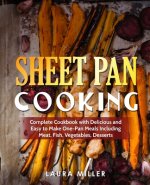Sheet Pan Cooking: Complete Cookbook with Delicious and Easy to Make One-Pan Meals Including Meat, Fish, Vegetables, Desserts