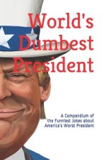 World's Dumbest President: A Compendium of the Funniest Jokes about America's Worst President