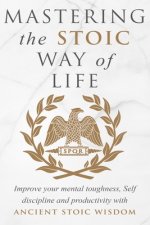 Mastering The Stoic Way Of Life
