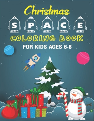 Christmas Space Coloring Book For Kids Ages 6-8: Holiday Edition> Explore, Learn and Grow, 50 Christmas Space Coloring Pages for Kids with Christmas t