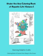 Under the Sea Coloring Book of Aquatic Life Volume 1: Coloring Book of Scenes from Deep in the Ocean