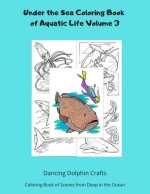 Under the Sea Coloring Book of Aquatic Life Volume 3: Coloring Book of Scenes from Deep in the Ocean