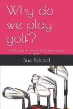 Why do we play golf?: A little book of verse for the bewildered lady golfer