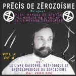 Précis de Zérozo?sme - T. 4: En ajout: PETIT MANUEL DE SURVOL DU MAQUIS DE L'ART ET DE LA PENSÉE ZÉROZO?STE ou LE LIVRE RAISONNÉ ET ENCYCLOPÉDIQUE