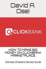 How to Make Big Money on Clickbank Marketplace: Ultimate Clickbank Secrets Guide