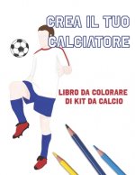 Crea Il Tuo Calciatore: Libro Da Colorare Di Kit Da Calcio