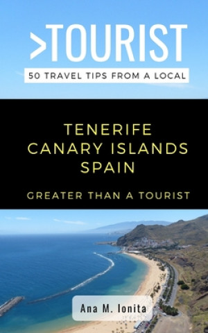 Greater Than a Tourist - Tenerife Canary Islands Spain: 50 Travel Tips from a Local