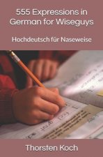 555 Expressions in German for Wiseguys: Hochdeutsch für Naseweise