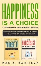 Happiness is a Choice - Stop Being Codependent Series!: Make Positivity and Self-Care a Priority and Put Yourself on Top of Your List!