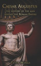 Caesar Augustus: The history of the man behind the Roman Empire