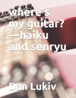 where's my guitar?-haiku and senryu