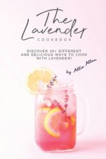 The Lavender Cookbook: Discover 30+ Different and Delicious Ways to Cook with Lavender!