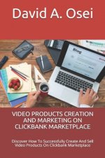 Video Products Creation and Marketing on Clickbank Marketplace: Discover How To Successfully Create And Sell Video Products On Clickbank Marketplace