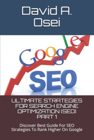 Ultimate Strategies for Search Engine Optimization (Seo) Part 1: Discover Best Guide For SEO Strategies To Rank Higher On Google