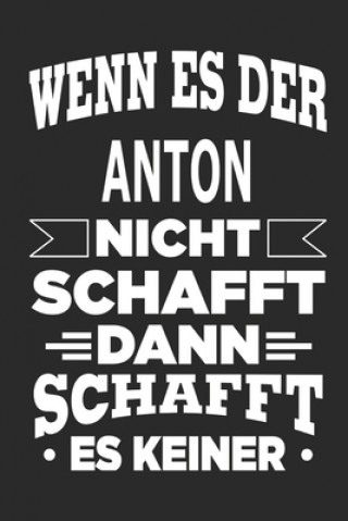 Wenn es der Anton nicht schafft, dann schafft es keiner: Notizbuch mit 110 linierten Seiten, ideal als Geschenk, Nutzung auch als Dekoration möglich