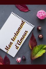 Mon Testament d'Amour: A vous mes enfants, mes petits-enfants, mes cousins, mes amis, mes ennemis et aux personnes que je ne connais pas... U