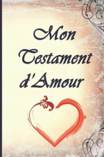 Mon Testament d'Amour: A vous mes enfants, mes petits-enfants, mes cousins, mes amis, mes ennemis et aux personnes que je ne connais pas... U