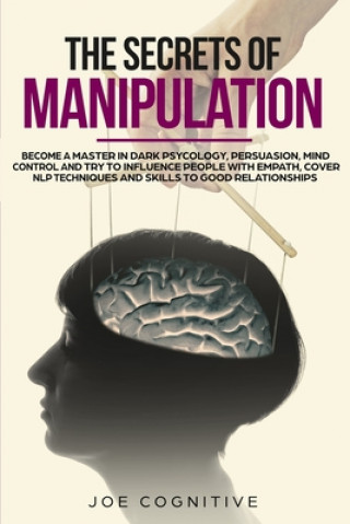 The Secrets Of Manipulation: become a master in dark psycology, persuasion, mind control and try to influence people with empath, cover NLP techniq