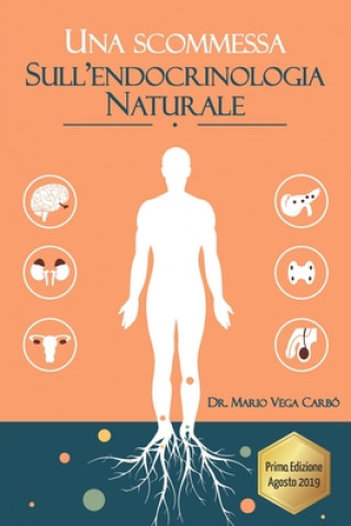 Una scommessa sull' Endocrinologia Naturale: Diabete, obesit?, tiroide, sindrome dell'ovaio policistico, menopausa e andropausa (Mario Vega Carbo)(