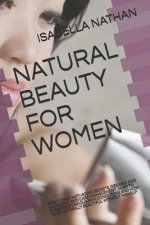 Natural Beauty for Women: Beauty and Anti-Aging Secrets, Organic and Inorganic Skin Care Management . How to Overcome Various Skin Conditions an