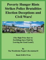 Poverty Hunger Riots Strikes Police Brutalities Election Deceptions and Civil Wars!: (The High Price that we Earthlings have Paid for Leaving the Good