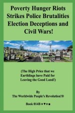 Poverty Hunger Riots Strikes Police Brutalities Election Deceptions and Civil Wars!: (The High Price that we Earthlings have Paid for Leaving the Good