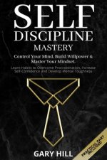 Self-Discipline Mastery: Control Your Mind, Build Willpower & Master Your Mindset. Learn Habits to Overcome Procrastination, Increase Self-Conf