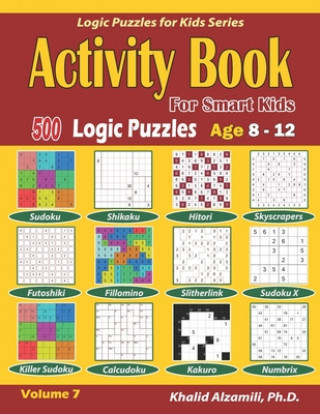 Activity Book for Smart Kids: 500 Logic Puzzles (Sudoku, Fillomino, Kakuro, Futoshiki, Hitori, Slitherlink, Killer Sudoku, Calcudoku, Sudoku X, Skys