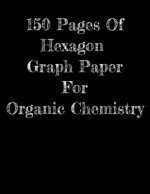 150 Pages Of Hexagon Graph Paper For Organic Chemistry: 150 pages 8.5 X 11