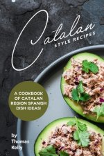 Catalan Style Recipes: A Cookbook of Catalan Region Spanish Dish Ideas!